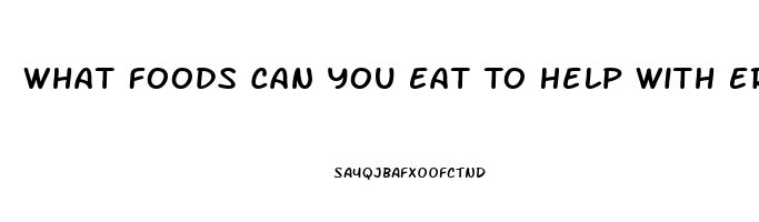 What Foods Can You Eat To Help With Erectile Dysfunction