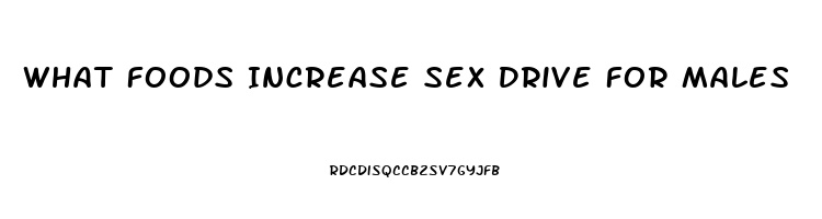 What Foods Increase Sex Drive For Males