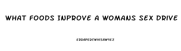 What Foods Inprove A Womans Sex Drive