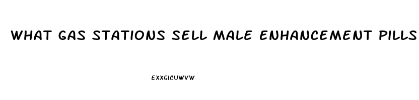 What Gas Stations Sell Male Enhancement Pills