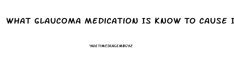 What Glaucoma Medication Is Know To Cause Impotence