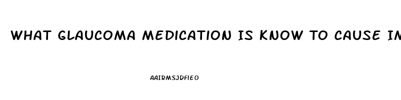 What Glaucoma Medication Is Know To Cause Impotence
