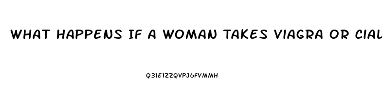 What Happens If A Woman Takes Viagra Or Cialis