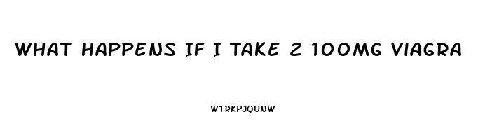 What Happens If I Take 2 100mg Viagra