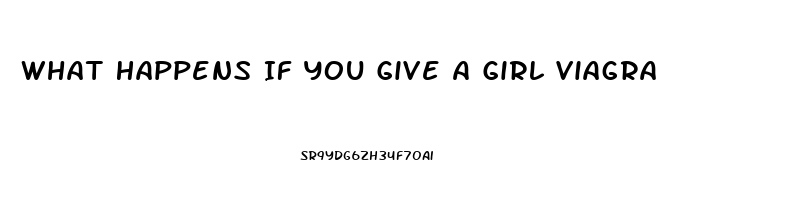 What Happens If You Give A Girl Viagra