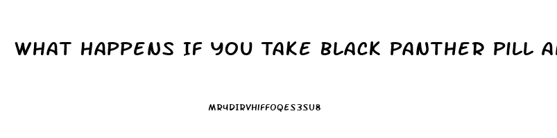 What Happens If You Take Black Panther Pill And Dont Have Ed