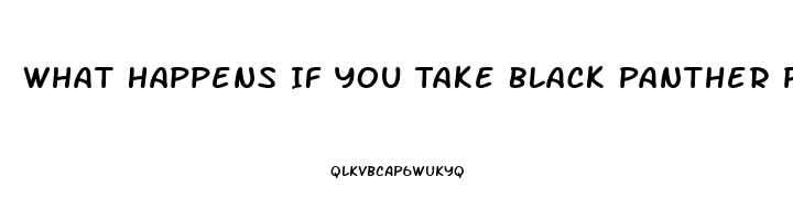 What Happens If You Take Black Panther Pill And Dont Have Ed