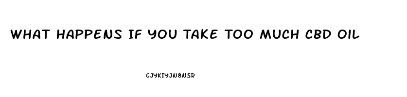 What Happens If You Take Too Much Cbd Oil