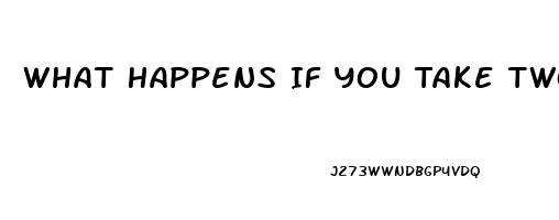 What Happens If You Take Two Viagra