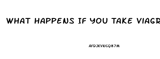 What Happens If You Take Viagra And Dont Need It