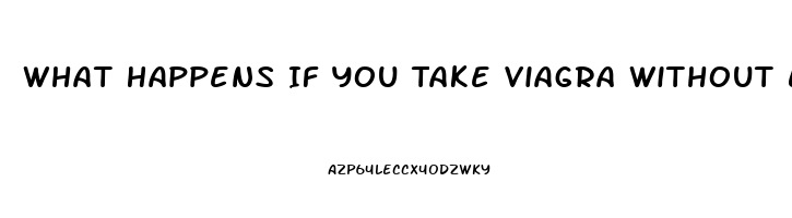 What Happens If You Take Viagra Without Ed