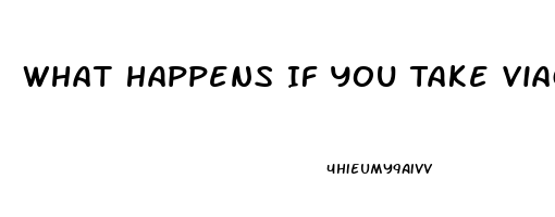 What Happens If You Take Viagra Without Erectile Dysfunction