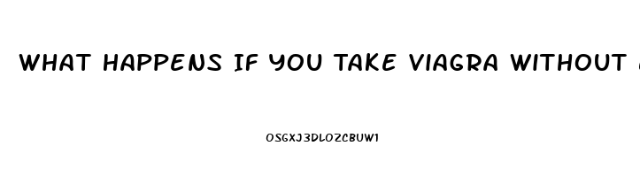 What Happens If You Take Viagra Without Erectile Dysfunction