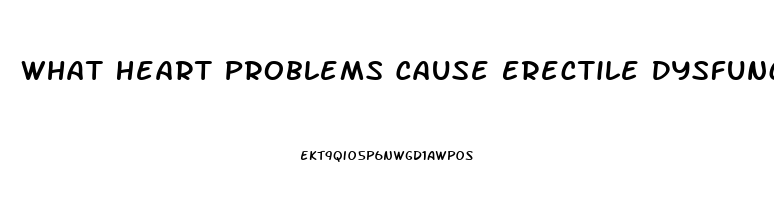 What Heart Problems Cause Erectile Dysfunction