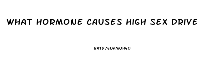 What Hormone Causes High Sex Drive In Females