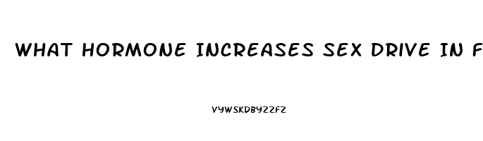 What Hormone Increases Sex Drive In Females