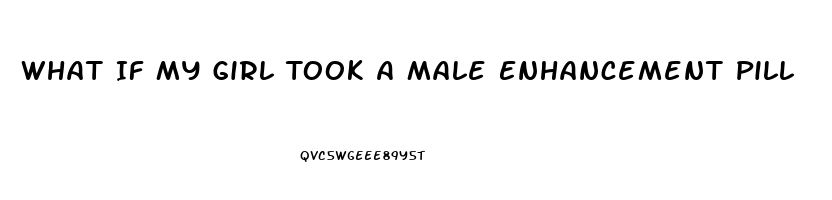 What If My Girl Took A Male Enhancement Pill