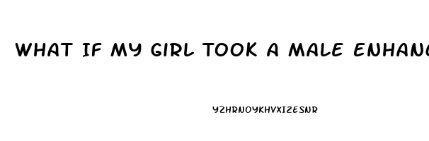 What If My Girl Took A Male Enhancement Pill