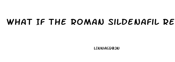 What If The Roman Sildenafil Review