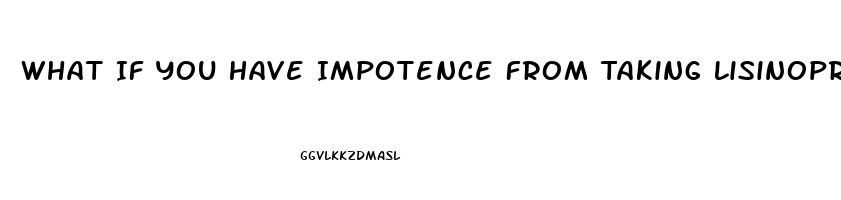 What If You Have Impotence From Taking Lisinopril