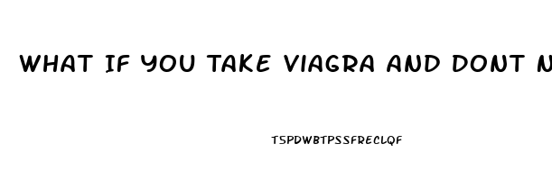 What If You Take Viagra And Dont Need It