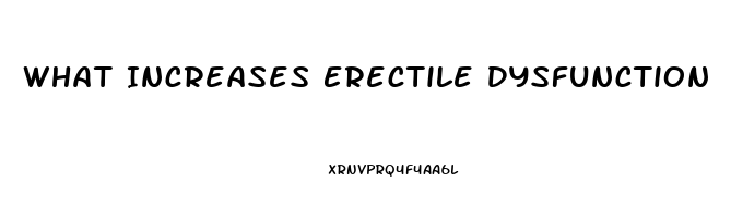 What Increases Erectile Dysfunction