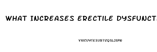 What Increases Erectile Dysfunction