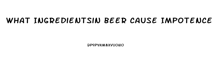 What Ingredientsin Beer Cause Impotence