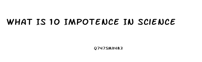 What Is 10 Impotence In Science