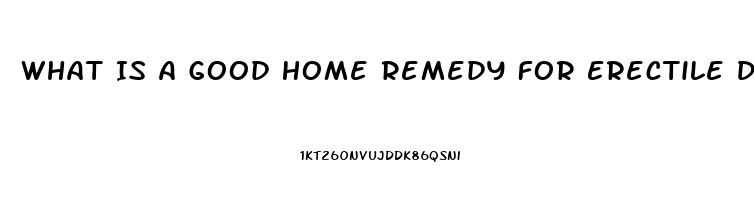 What Is A Good Home Remedy For Erectile Dysfunction