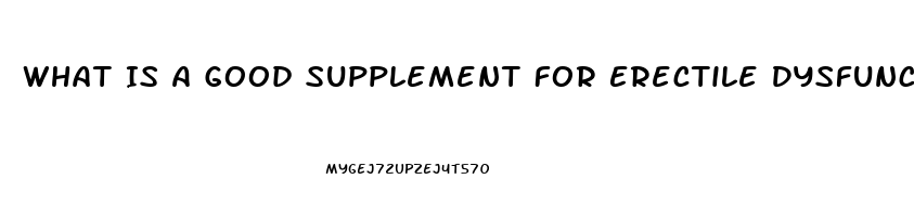 What Is A Good Supplement For Erectile Dysfunction