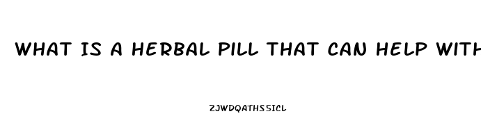 What Is A Herbal Pill That Can Help With Ed