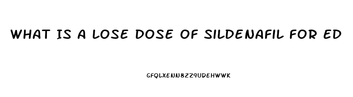 What Is A Lose Dose Of Sildenafil For Ed