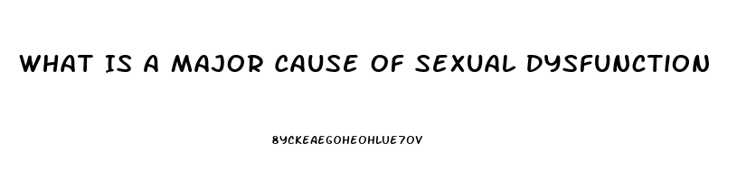 What Is A Major Cause Of Sexual Dysfunction