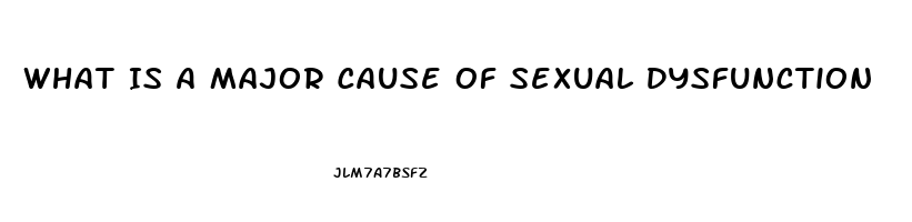 What Is A Major Cause Of Sexual Dysfunction