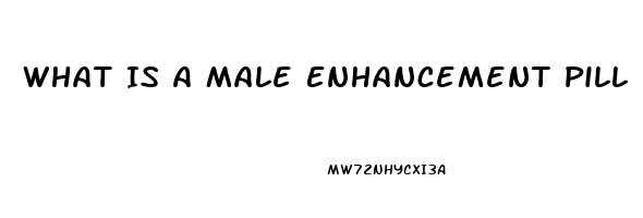 What Is A Male Enhancement Pill