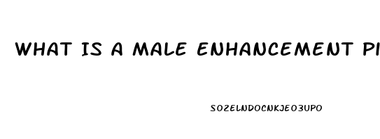 What Is A Male Enhancement Pill