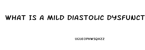 What Is A Mild Diastolic Dysfunction
