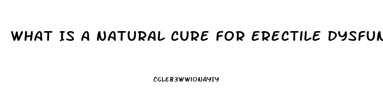 What Is A Natural Cure For Erectile Dysfunction