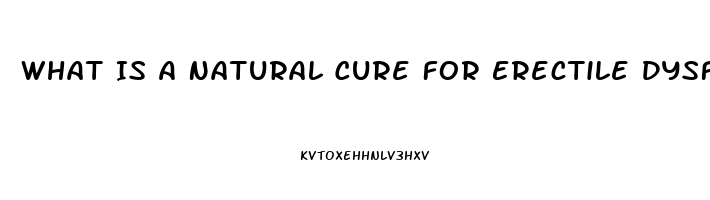 What Is A Natural Cure For Erectile Dysfunction