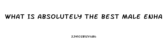 What Is Absolutely The Best Male Enhancement Pill That Works