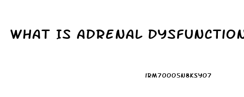 What Is Adrenal Dysfunction