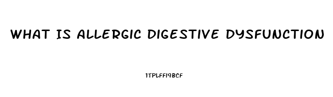 What Is Allergic Digestive Dysfunction