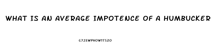 What Is An Average Impotence Of A Humbucker Neck Vs Bridge Pickup