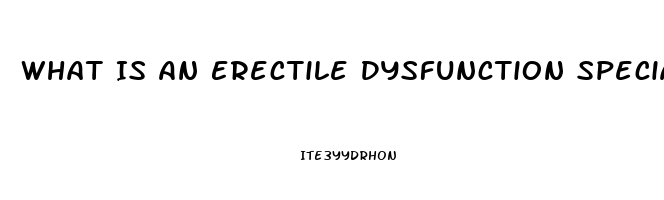 What Is An Erectile Dysfunction Specialist