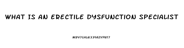 What Is An Erectile Dysfunction Specialist