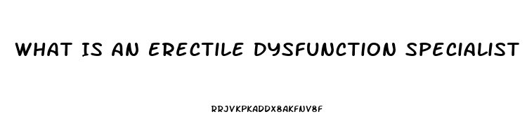 What Is An Erectile Dysfunction Specialist