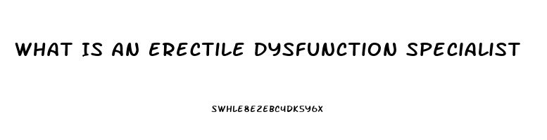 What Is An Erectile Dysfunction Specialist