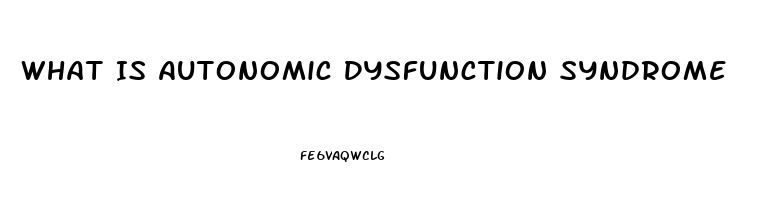 What Is Autonomic Dysfunction Syndrome