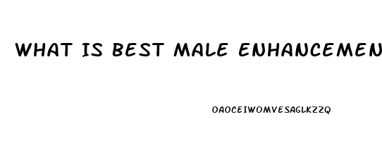 What Is Best Male Enhancement Pill On The Market